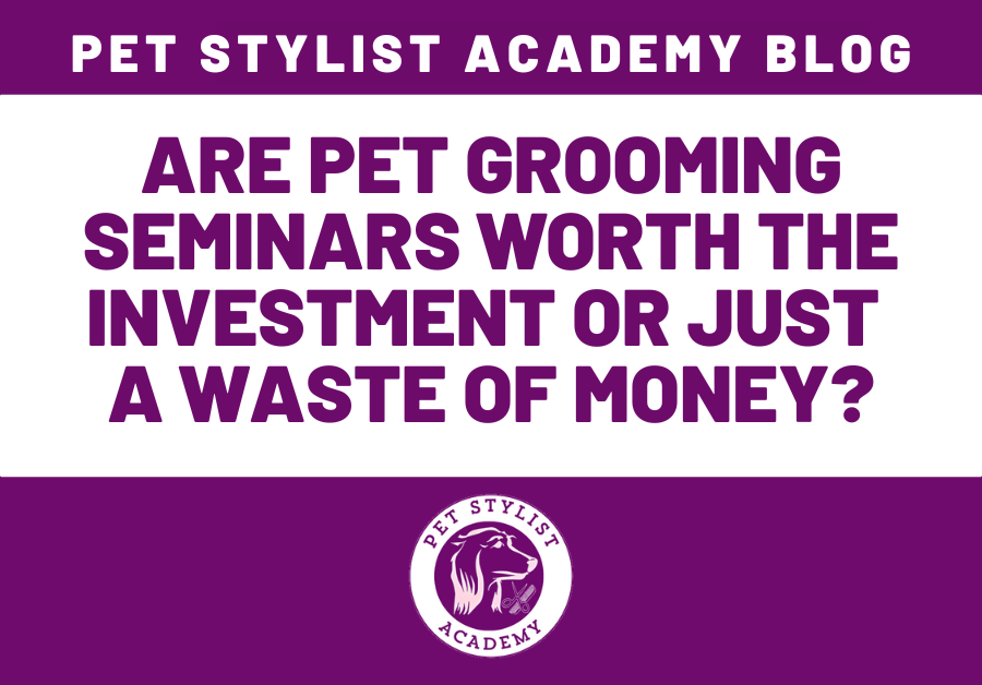 Are pet grooming seminars worth the investment or just a waste of money